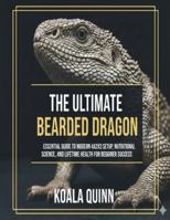 The Ultimate Bearded Dragon Blueprint: Essential Guide to Modern 4x2x2 Setup, Nutritional Science, and Lifetime Health for Beginner Success B0G4M9PZWP Book Cover