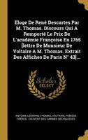 Eloge De Ren� Descartes Par M. Thomas. Discours Qui A Remport� Le Prix De L'acad�mie Fran�oise En 1765 [lettre De Monsieur De Voltaire A M. Thomas. Extrait Des Affiches De Paris N� 43]... 1278048731 Book Cover