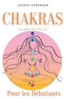 Chakras pour les débutants: Un guide complet pour éveiller et équilibrer les chakras, y compris des techniques d'auto-guérison qui vous permettron B0B7VKQXZN Book Cover