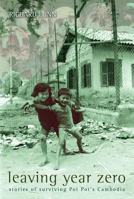 Leaving Year Zero: Stories of Surviving Pol Pot's Cambodia 1920694102 Book Cover