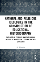 National and Religious Ideologies in the Construction of Educational Historiography: The Case of Felbiger and the Normal Method in Nineteenth Century ... 1032070757 Book Cover