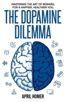 The Dopamine Dilemma: Mastering the Art of Reward for a Happier, Healthier You B0DP1FXR3Z Book Cover