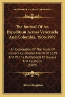 The Journal of an Expedition Across Venezuela and Colombia, 1906-1907: And Exploration of the Route of Bolivar's Celebrated March of 1819 and of the Battle-Fields of Boyacá and Carabobo 1015871267 Book Cover