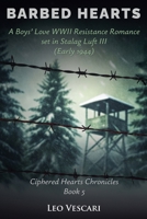 Barbed Hearts - A Boys' Love WWII Resistance Romance set in Stalag Luft III (Early 1944) (Ciphered Hearts Chronicles) B0FSBJ8BB4 Book Cover