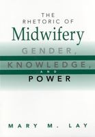 The Rhetoric of Midwifery: Gender, Knowledge, and Power 0813527791 Book Cover