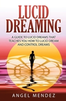 Lucid Dreaming: A Guide to Lucid Dreams That Teaches You How to Lucid Dream and Control Dreams 1639701494 Book Cover