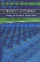 The Producer as Composer: Shaping the Sounds of Popular Music
