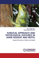 SURGICAL APPROACH AND PHYSİLOGİCAL FEATURES IN SOME RODENT AND REPTIL: Surgical Overview in Rodent and Reptil 6202680814 Book Cover