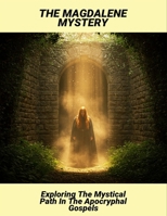 The Magdalene Mystery: Exploring The Mystical Path In The Apocryphal Gospels B0FRND9ZK8 Book Cover