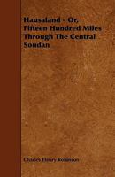 Hausaland, or, Fifteen Hundred Miles Through the Central Soudan 1444644262 Book Cover