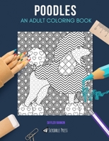 Poodles: AN ADULT COLORING BOOK: A Poodles Coloring Book For Adults 171288025X Book Cover