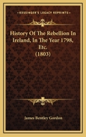 History Of The Rebellion In Ireland, In The Year 1798, Etc. 1165494094 Book Cover