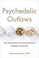 Psychedelic Outlaws: The Movement Revolutionizing Modern Medicine 0306828944 Book Cover