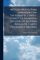 Metodo Nuevo Para Aprender Con Facilidad El Canto-Llano y La Salmodia, Seguido de Algunas Reglas de Canto Figurado y Melodia: Para USO de Las Iglesias 1273449754 Book Cover
