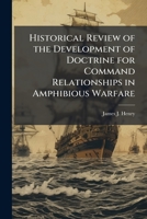 Historical Review of the Development of Doctrine for Command Relationships in Amphibious Warfare 1249411645 Book Cover