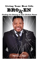 Living Your Best Life Broken: Finding the Beauty in Your Broken Pieces B0BSLLZWRV Book Cover