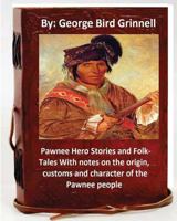 Pawnee Hero Stories and Folk-Tales: With Notes on the Origin, Customs and Character of the Pawnee People (Bison Book) 0803250800 Book Cover