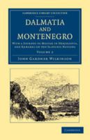 Dalmatia and Montenegro. With a Journey to Mostar in Herzegovina and Remarks on the Slavonic Nations; the History of Dalmatia and Ragusa; the Uscocs: Volume 2 101648612X Book Cover