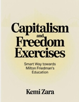 Capitalism and Freedom Exercises: Smart Way towards Milton Friedman's Education B0FT3NZ6VV Book Cover