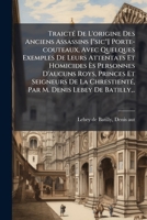 Traicté De L'origine Des Anciens Assassins ["sic"] Porte-couteaux, Avec Quelques Exemples De Leurs Attentats Et Homicides Ès Personnes D'aucuns Roys, ... M. Denis Lebey De Batilly,.. 124541481X Book Cover
