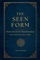 The Seen Form: From Ground to Manifestation (How Reality Becomes Visible) B0H34ZZP3Z Book Cover