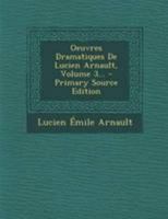 Oeuvres Dramatiques De Lucien Arnault, Volume 3... - Primary Source Edition 0341206695 Book Cover