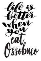 Life Is Better When You Eat Ossobuco: 6x9 College Ruled Line Paper 150 Pages 1699308373 Book Cover