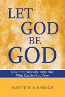 Let God Be God: Give Control to the Only One Who Can Set You Free 0994781342 Book Cover