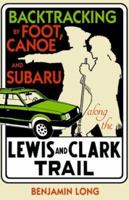 Backtracking: By Foot, Canoe, and Subaru Along the Lewis and Clark Trail (Backtracking) 1570612463 Book Cover