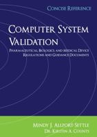 Computer System Validation: Pharmaceutical, Biologics, and Medical Device Regulations, Concise Reference 1937258254 Book Cover