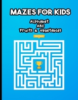 MAZES FOR KIDS ALPHABET ABC FRUITS & VEGETABLES: Excellent Maze Book for Children 1-3 Years Old - Best Christmas Gift B08QFCRF36 Book Cover