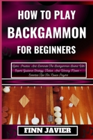 HOW TO PLAY BACKGAMMON FOR BEGINNERS: Learn, Practice, And Dominate The Backgammon Board With Expert Guidance Strategy, Tactics, And Winning Moves – Essential Tips For Novice Players B0CQGWC3JN Book Cover