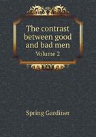 The Contrast Between Good and Bad Men: Illustrated by the Biography and Truths of the Bible, Volume 2 114904408X Book Cover