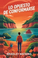 Lo opuesto de conformarse: Cómo dejar de jugar a lo pequeño, aceptar el cambio y construir una vida de la que estés verdaderamente orgulloso. B0FV3BKXDY Book Cover