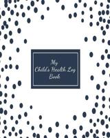 My Child's Health Log Book: Children's Healthcare Information Book -Personal Health Records- Medical Organizer Journal -Baby Health Log Note- Medical Care Journal & Family Wellness - Vaccine Schedule  1079518789 Book Cover