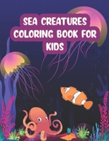 Sea Creatures Coloring Book For Kids: A Fun Coloring Book For Kids Ages 4-8 B087SLMSD1 Book Cover