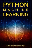 Python Machine Learning: A Step By Step Beginners Guide To Understanding Machine Learning With Python 1087342996 Book Cover