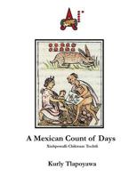 A Mexican Count of Days: Xiuhpowalli Chikwaze Tochtli 1983844071 Book Cover