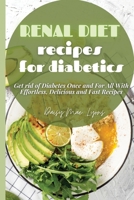 Renal Diet Recipes for Diabetics: Get rid of Diabetes Once and For All With Effortless, Delicious and Fast Recipes 180283804X Book Cover