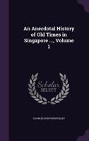 An Anecdotal History Of Old Times In Singapore V1 1163633585 Book Cover