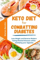 Keto Diet for Combatting Diabetes: Lose Weight and Reverse Modern Eating-Related Diseases whilst Satisfying your Appetite 1802676333 Book Cover