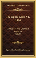 The Opera Glass V1, 1894: A Musical And Dramatic Magazine 1120665159 Book Cover