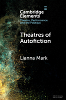 Theatres of Autofiction (Elements in Theatre, Performance and the Political) 1009406957 Book Cover