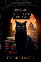Beneath What Rome Became: A Black Cat Bookshop novel B0HFBBH61Y Book Cover
