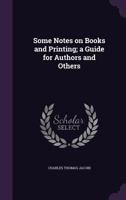 Some Notes On Books And Printing: A Guide For Authors And Others 1355871425 Book Cover