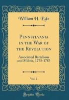 Pennsylvania in the War of the Revolution, Vol. 2: Associated Battalions and Militia, 1775-1783 1333822847 Book Cover