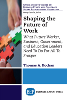 Shaping the Future of Work: What Future Worker, Business, Government, and Education Leaders Need to Do for All to Prosper 1631574019 Book Cover