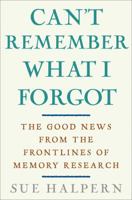 Can't Remember What I Forgot: The Good News from the Front Lines of Memory Research 0307407888 Book Cover