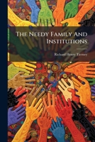 The Needy Family And Institutions: A Paper Read At A Meeting Of The Illinois State Charity Orgainzation, La Salle, Ill., October 27, 1914... 1277657157 Book Cover