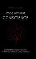 Code Without Conscience: Systematic Psychopathy in Politics, Business & Technology 176476224X Book Cover